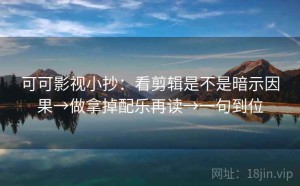 可可影视小抄：看剪辑是不是暗示因果→做拿掉配乐再读→一句到位