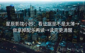 星辰影院小抄：看证据是不是太薄→做拿掉配乐再读→读完更清醒