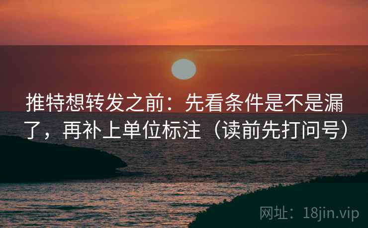 推特想转发之前:先看条件是不是漏了,再补上单位标注(读前先打问号) 推特想转发之前:先看条件是不是漏了,再补上单位标注(读前先打问号)