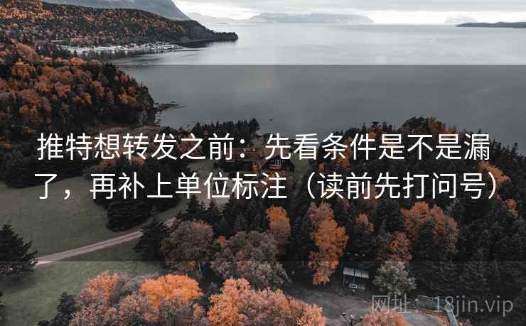 推特想转发之前:先看条件是不是漏了,再补上单位标注(读前先打问号) 推特想转发之前:先看条件是不是漏了,再补上单位标注(读前先打问号)