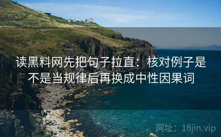 读黑料网先把句子拉直:核对例子是不是当规律后再换成中性因果词 读黑料网先把句子拉直:核对例子是不是当规律后再换成中性因果词