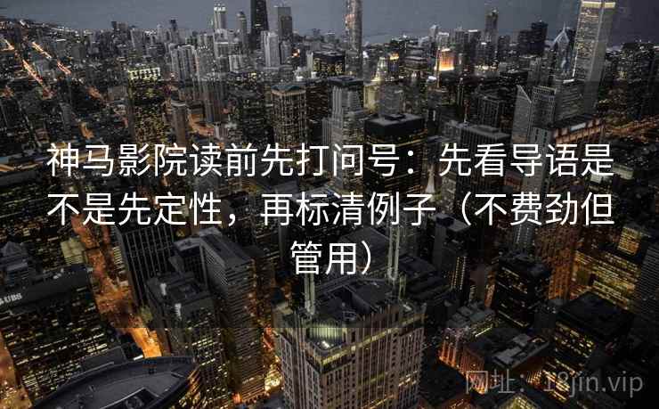 神马影院读前先打问号:先看导语是不是先定性,再标清例子(不费劲但管用) 神马影院读前先打问号:先看导语是不是先定性,再标清例子(不费劲但管用)